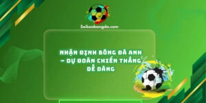 Nhan-Dinh-Bong-Da-Anh-Du-Doan-Chien-Thang-De-Dang
