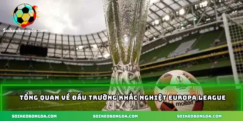 Mẹo Soi Kèo Europa Conference League Hiệu Quả Nhất 1 imgi 3 111 2 tong quan ve dau truong khac nghiet europa league