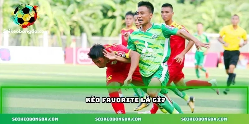 Kèo Favorite – Lựa Chọn Cá Cược Tuyệt Vời Cho Người Chơi 1 Khái niệm kèo favorite dễ hiểu